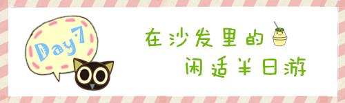 Day7 在沙发里的闲适半日游 Day7 在沙发里的闲适半日游