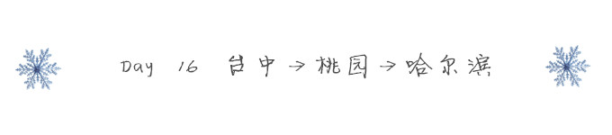 Day 16 台中→桃园→哈尔滨 Day 16 台中→桃园→哈尔滨